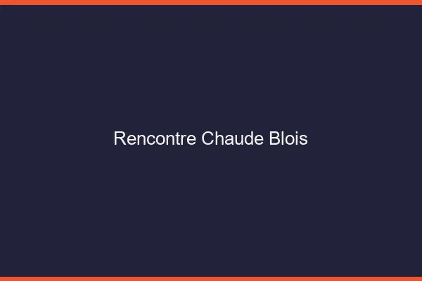 Rencontre chaude Blois