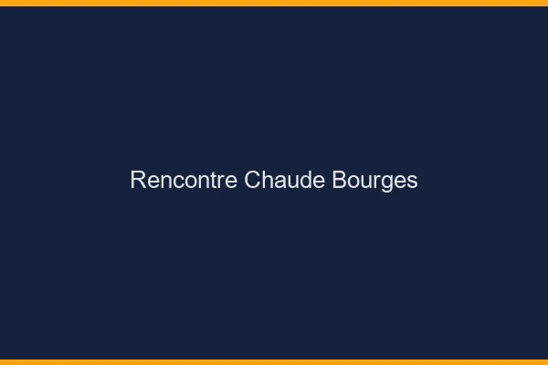 Rencontre chaude Bourges