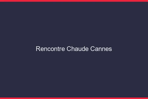 Rencontre chaude Cannes