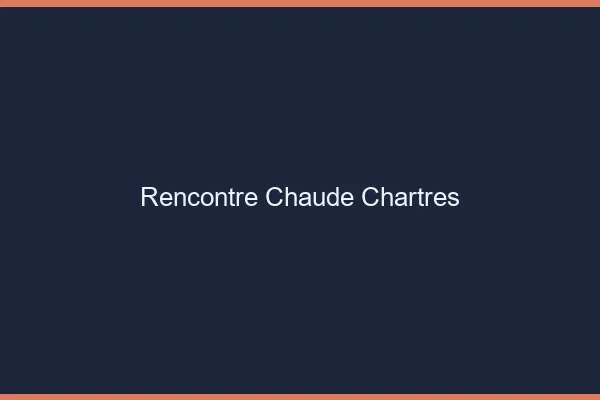 Rencontre chaude Chartres