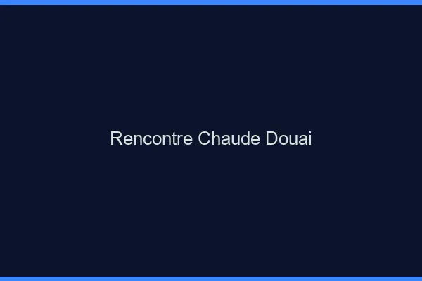 Rencontre chaude Douai