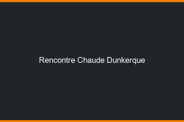 Rencontre chaude Dunkerque