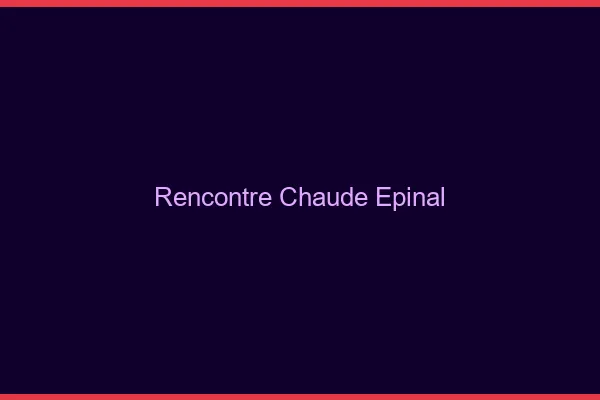 Rencontre chaude Épinal