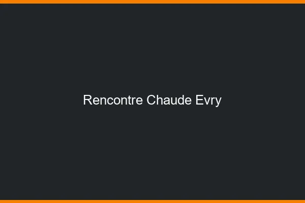 Rencontre chaude Évry