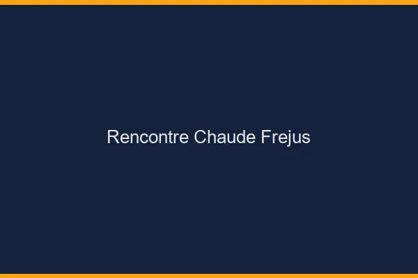 Rencontre chaude Fréjus