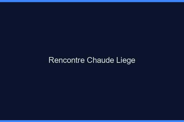 Rencontre chaude Liège