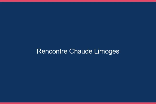 Rencontre chaude Limoges
