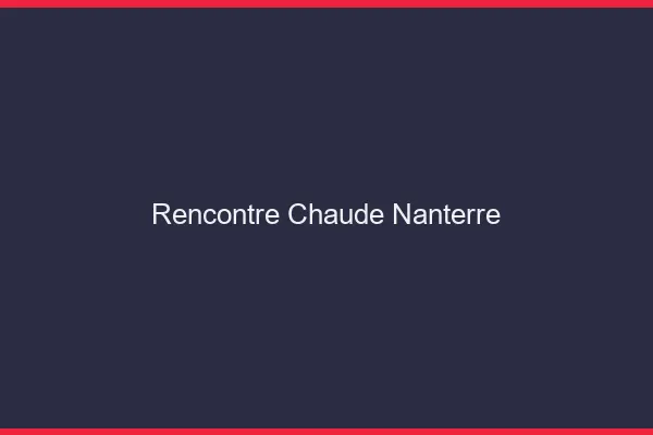 Rencontre chaude Nanterre