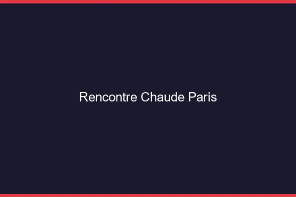 Rencontre chaude Paris