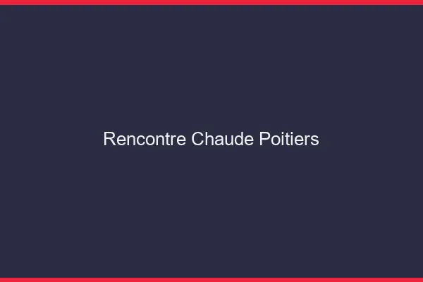 Rencontre chaude Poitiers