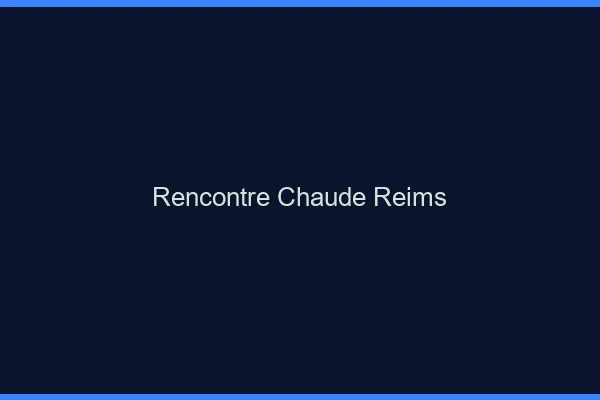 Rencontre chaude Reims