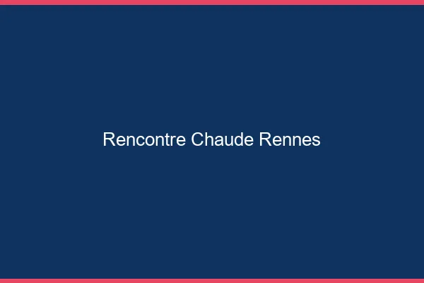 Rencontre chaude Rennes