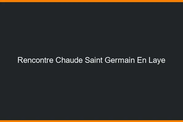 Rencontre chaude Saint-Germain-en-Laye