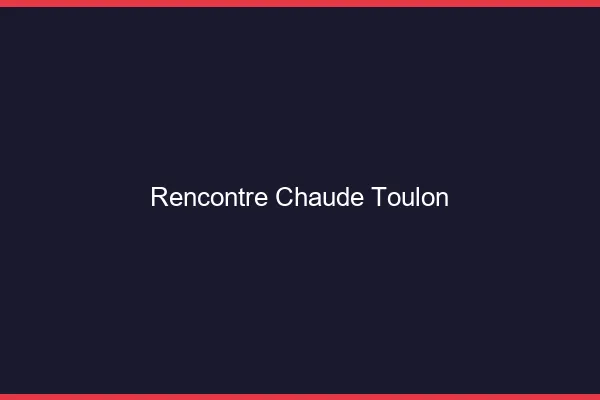 Rencontre chaude Toulon
