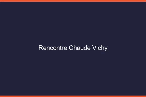 Rencontre chaude Vichy
