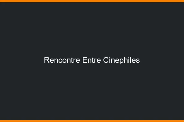 Rencontre entre cinéphiles