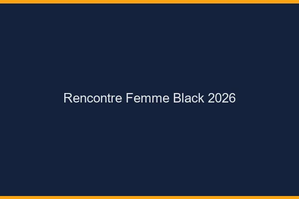 Rencontre femme black 2026