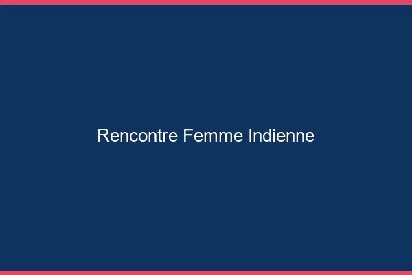 Rencontre femme indienne