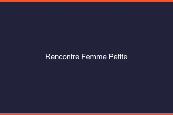 Rencontre femme petite