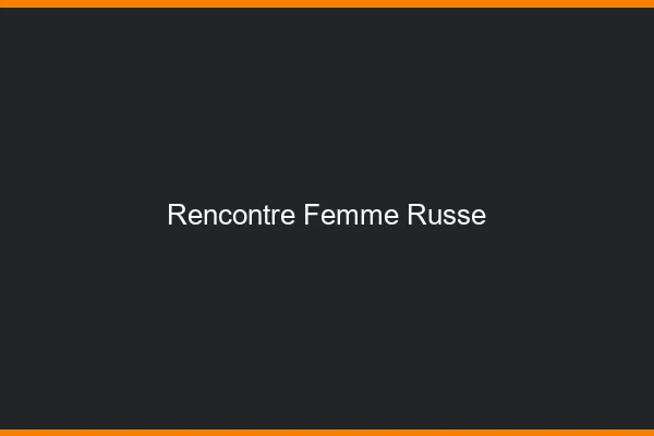 Rencontre femme russe