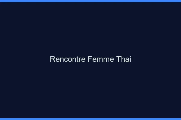 Rencontre femme thaï