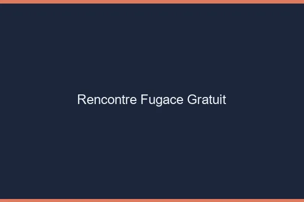 Rencontre fugace gratuit