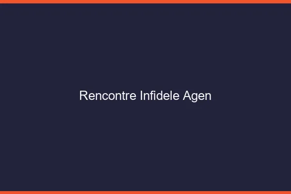 Rencontre infidèle Agen