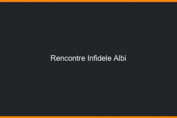 Rencontre infidèle Albi