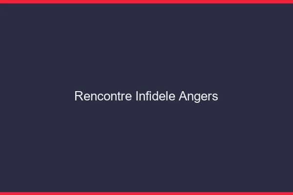 Rencontre infidèle Angers