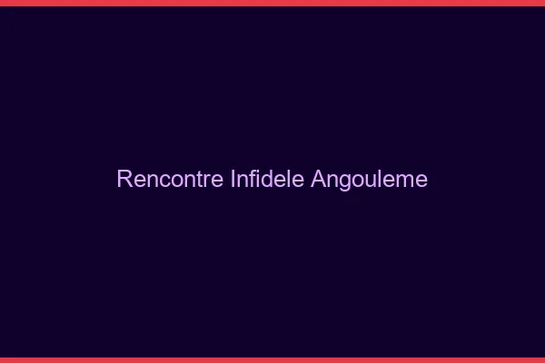 Rencontre infidèle Angoulême