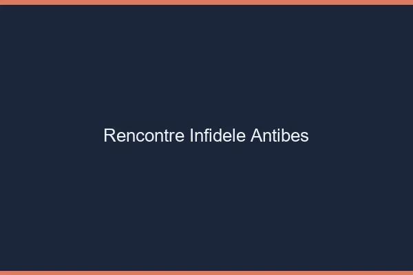 Rencontre infidèle Antibes