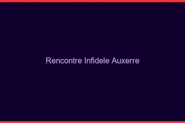 Rencontre infidèle Auxerre