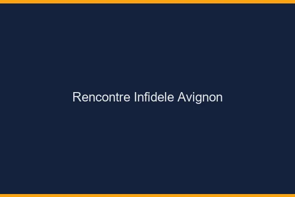 Rencontre infidèle Avignon