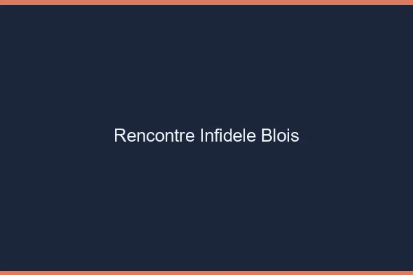 Rencontre infidèle Blois