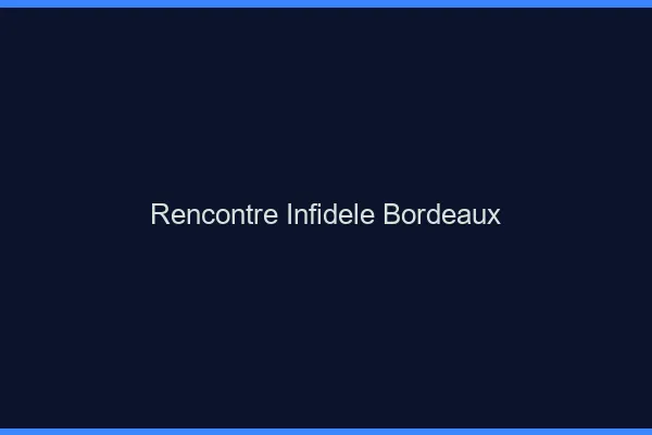 Rencontre infidèle Bordeaux