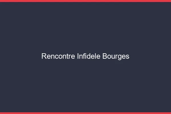 Rencontre infidèle Bourges