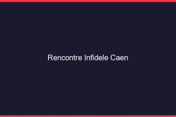 Rencontre infidèle Caen