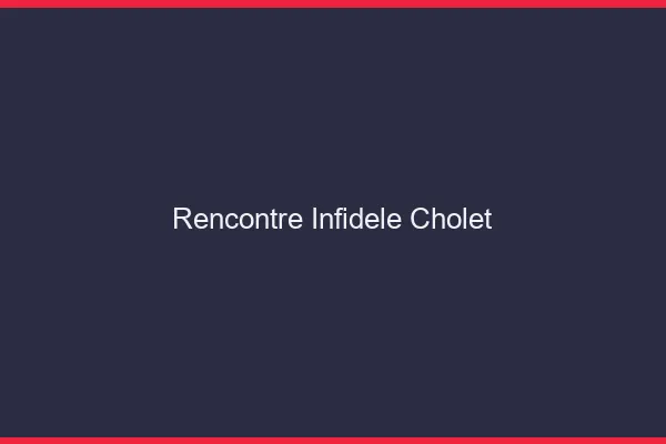 Rencontre infidèle Cholet