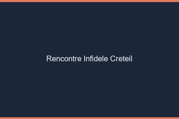 Rencontre infidèle Créteil