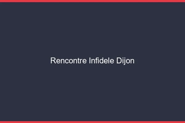 Rencontre infidèle Dijon