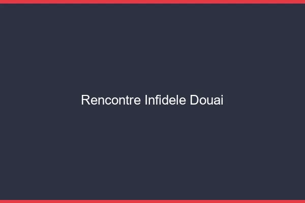Rencontre infidèle Douai