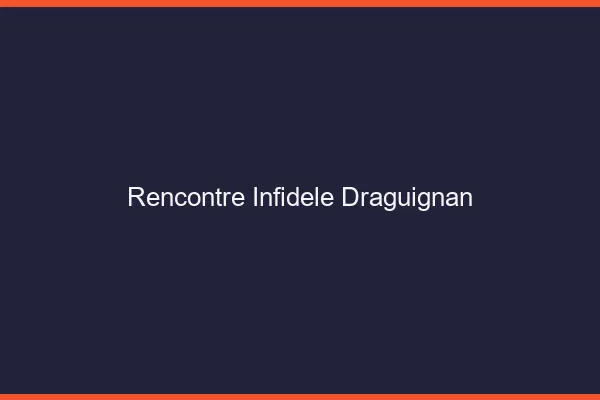 Rencontre infidèle Draguignan