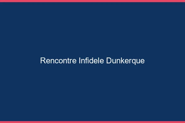 Rencontre infidèle Dunkerque