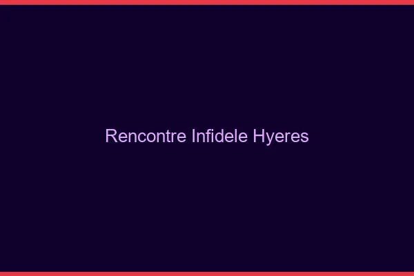 Rencontre infidèle Hyères