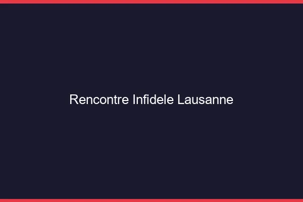 Rencontre infidèle Lausanne