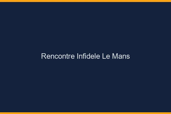 Rencontre infidèle le mans