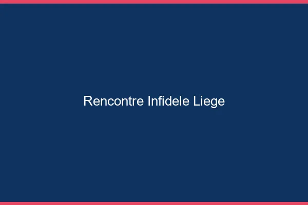Rencontre infidèle Liège