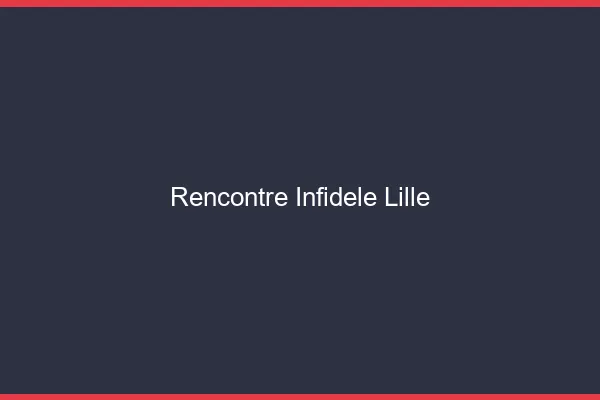 Rencontre infidèle Lille