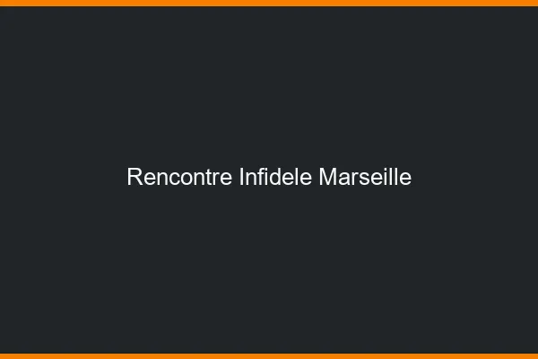 Rencontre infidèle Marseille