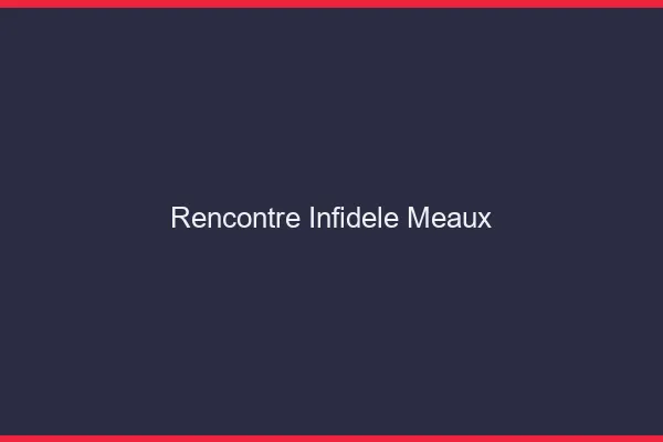 Rencontre infidèle Meaux